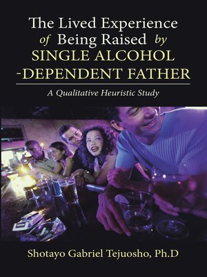 cover image of The Lived Experience of Being Raised by Single Alcohol-Dependent Father